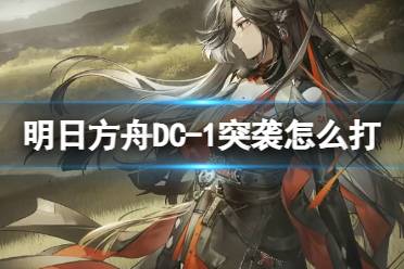 《明日方舟》DC-1突袭怎么打故事集春分DC1突袭攻略