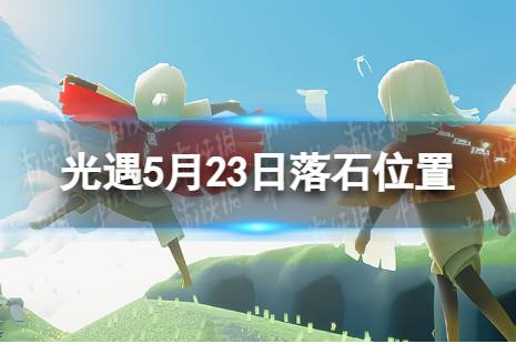 《光遇》5月23日落石在哪5.23落石位置2023